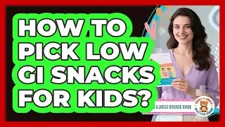 How To Pick Low GI Snacks For Kids? - Child Illness Disease Guide