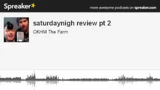 saturdaynigh review pt 2 (part 4 of 9, made with Spreaker)