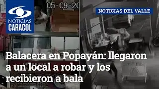 Balacera en Popay&aacute;n: llegaron a un local a robar y los recibieron a bala