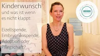 Kinderwunsch und was ist wenn es nicht klappt? Eizellspende, Embryonenspende usw.