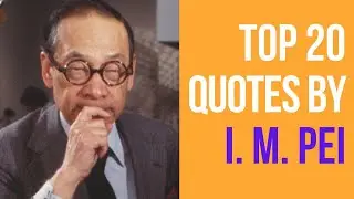 Top 20 Quotes By I. M. Pei - The Chinese American Architect | Daily-Quotes