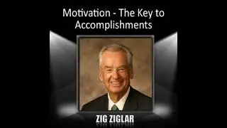 Motivation-The Key to Accomplishments - Zig Ziglar