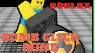 Roblox- Bomb Click Mine
