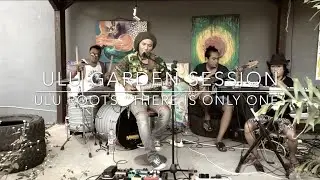 ULU ROOTS &ldquo;There is Only One&rdquo; Original - ULU GARDEN SESSIONS