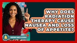 Why Does Radiation Therapy Cause Nausea And Loss Of Appetite? - Surviving Cancer Everyday