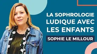 L'importance de la sophrologie ludique pour les enfants - Sophie Le Millour
