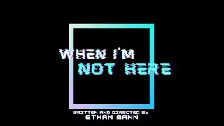 When I'm Not Here - a Short Film