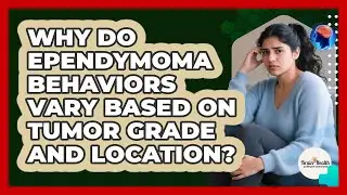 Why Do Ependymoma Behaviors Vary Based On Tumor Grade And Location? - Brain Health Support Network