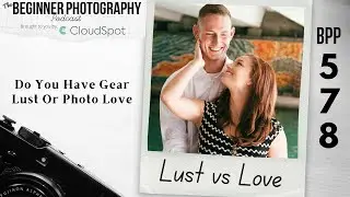Do You Have Gear Lust Or Photo Lov