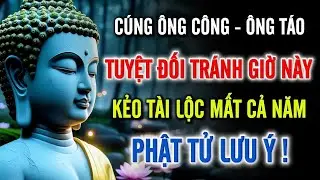 Cúng Ông Công Ông Táo – Phật Tử Nhất Định Phải Biết Giờ Này, Tránh Sai Lầm Khiến Tài Lộc Tiêu Tan