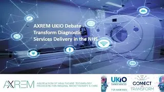 AXREM UKIO Debate Transform Diagnostic Services Delivery in the NHS