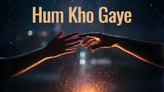 Hum Kho Gaye | A Story of Love, Loss & Regret | Pain Lifting Trance