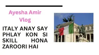 Italy anay say phlay kon si skill zaroori hy | Italy life | italy market | Ayesha Amir