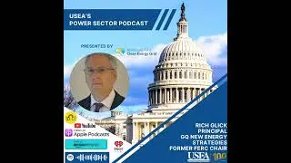 USEA Power Sector Podcast Episode 204: GQ New Energy Strategies Principal & Former FERC Chair Ric...