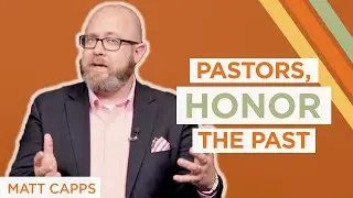 2 Ways Pastors Can Honor the Past While Pushing Towards The Future | Matt Capps