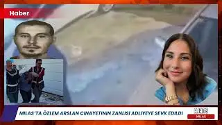 Milas&rsquo;ta &Ouml;zlem Arslan Cinayetinin Zanlısı Adliyeye Sevk Edildi
