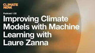 Improving Climate Models with Machine Learning | Climate Now Podcast Ep. 1.32