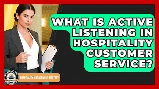 What Is Active Listening In Hospitality Customer Service? - Hospitality Management Mastery