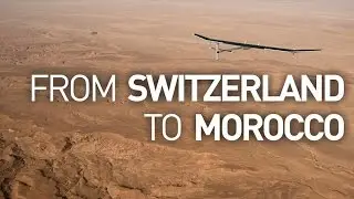 Solar Impulse Airplane - From Switzerland to Morocco without a drop of fuel!