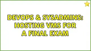 DevOps & SysAdmins: Hosting VMs for a final exam (2 Solutions!!)