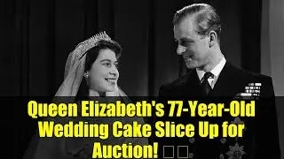 Queen Elizabeth's 77-Year-Old Wedding Cake Slice Up for Auction! 🍰👑 | Royal History Unboxed