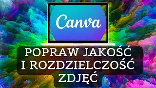 Szybka Poprawa Jakości I Rozdzielczości Zdjęć W Canva 💻 Kurs CANVA 👈