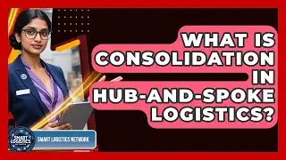 What Is Consolidation In Hub-and-Spoke Logistics? - Smart Logistics Network
