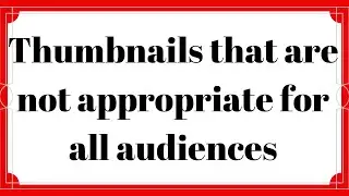 Thumbnails that are not appropriate for all audiences