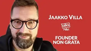 Founder non grata - Jaakko Villa - Talks with Petri