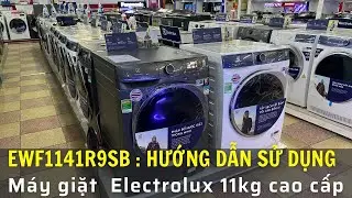 Hướng dẫn sử dụng : Máy giặt Electrolux EWF1141R9SB untimate 900 cao cấp đầy đủ tính năng