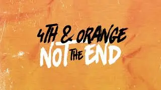 4th & Orange - Not The End (Lyric Video)