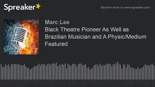 Black Theatre Pioneer As Well as Brazilian Musician and A Physic/Medium Featured (part 3 of 9)