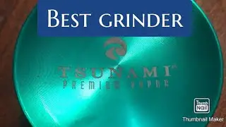 Tsunami the best grinder on the market!