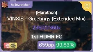 hallowatcher | VINXIS - Greetings (Extended Mix) [Marathon] 1st +HDHR FC 99.83% {#1 659pp FC} - osu!