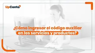 &iquest;C&oacute;mo ingresar un c&oacute;digo auxiliar en producto o servicio en UpConta?