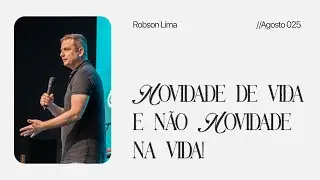 Novidade de vida, e n&atilde;o novidade na vida! // Robson Lima (31 AGO 25)
