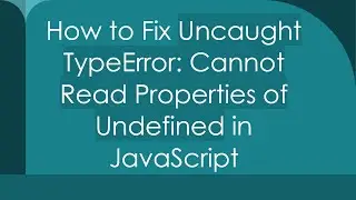 How to Fix Uncaught TypeError: Cannot Read Properties of Undefined in JavaScript