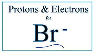 How to find Protons & Electrons for the Bromide ion (Br-)