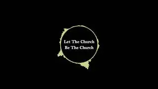 LET THE CHURCH BE THE CHURCH - Rev. George W. Wood