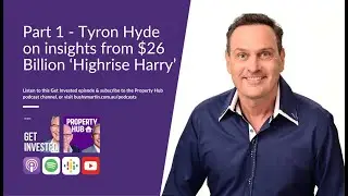Get Invested: Part 1 - Tyron Hyde on insights from $26 Billion &lsquo;Highrise Harry&rsquo;
