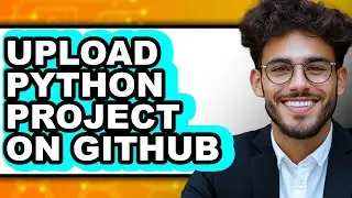 How to Upload Python Project on Github - Easy Guide
