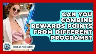 Can You Combine Rewards Points From Different Programs? | Points and Perks Channel News