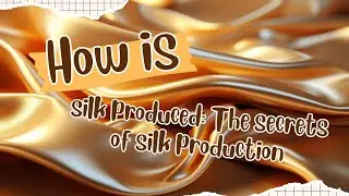 How is silk produced: The secrets of silk production