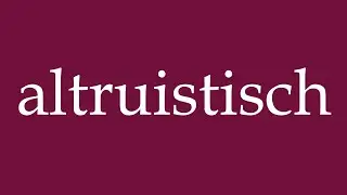 How to Pronounce ''altruistisch'' (altruistic) Correctly in German