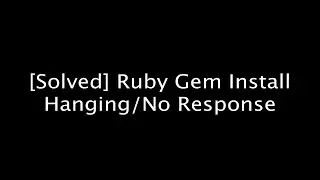 [Solved] Gem Install Not Working / Hanging / No Response - Ruby