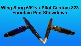Fountain Pen Showdown - Wing Sung 699 vs Pilot Custom 823