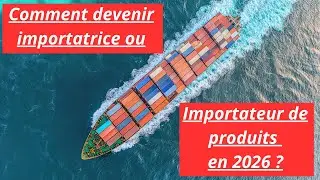 Comment devenir importateur de produits en 2026 ?
