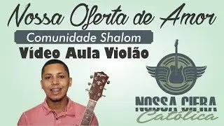 Nossa Oferta de Amor - Com. Shalom (Vídeo Aula Violão)