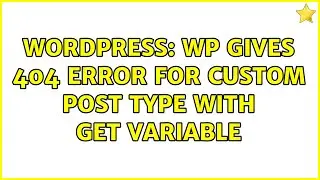Wordpress: WP gives 404 error for custom post type with GET variable (2 Solutions!!)