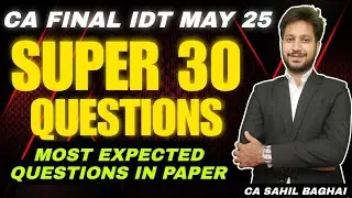 SUPER 30 QUESTIONS | CA FINAL MAY 25 | CA SAHIL BAGHAI |#cafinal #gstwithsahil #cafinalidt #idt
